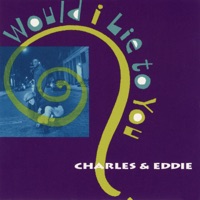 Charles & Eddie- Would I Lie To You?